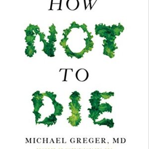 How Not to Die: Discover the Foods Scientifically Proven to Prevent and Reverse Disease Kindle Edition